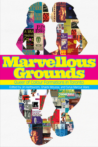 Marvellous Grounds: Queer of Colour Formations in Toronto by Jin Haritaworn, Syrus Marcus Ware, Ghaida Moussa