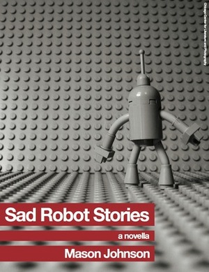 Sad Robot Stories by Mason Johnson