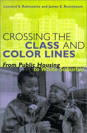 Crossing the Class and Color Lines: From Public Housing to White Suburbia by James E. Rosenbaum, Leonard S. Rubinowitz