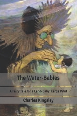 The Water-Babies: A Fairy Tale for a Land-Baby: Large Print by Charles Kingsley