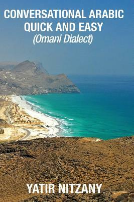 Conversational Arabic Quick and Easy: Omani Arabic Dialect, Oman, Muscat, Travel to Oman, Oman Travel Guide by Yatir Nitzany