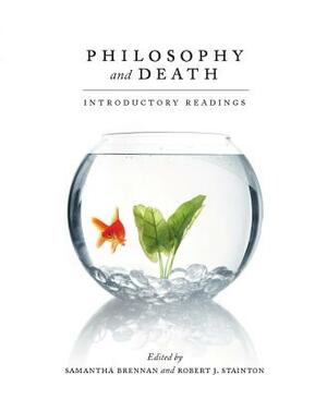 Philosophy and Death: Introductory Readings by Samantha Brennan, Robert J. Stainton