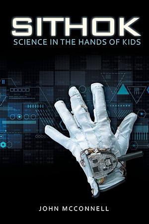 Sithok: Science in the Hands of Kids by John McConnell