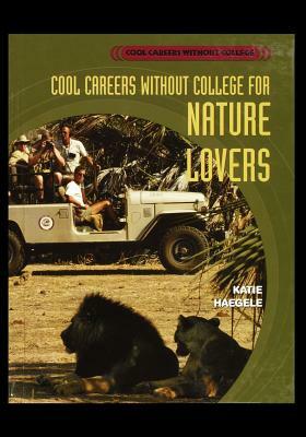 Cool Careers Without College for Nature Lovers (Revision) by Katie Haegele