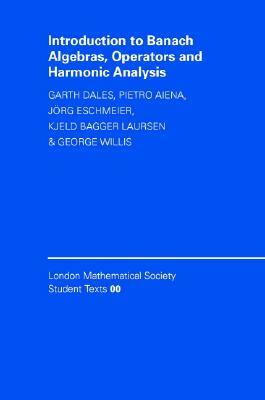 Introduction to Banach Algebras, Operators, and Harmonic Analysis by H. Garth Dales, Jörg Eschmeier, Pietro Aiena