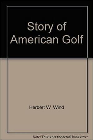 The Story of American Golf by Herbert W. Wind