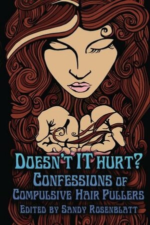 Doesn't It Hurt?: Confessions of Compulsive Hair Pullers by Sandy Rosenblatt