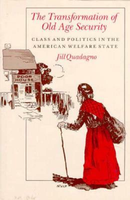 The Transformation of Old Age Security: Class and Politics in the American Welfare State by Jill Quadagno