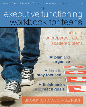 The Executive Functioning Workbook for Teens: Help for Unprepared, Late, and Scattered Teens by Sharon A. Hansen