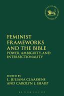 Feminist Frameworks and the Bible: Power, Ambiguity, and Intersectionality by Andrew Mein, Claudia V. Camp, L. Juliana Claassens, Carolyn J. Sharp