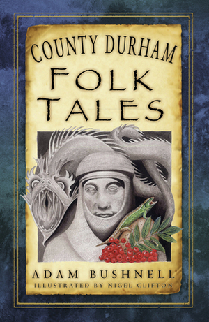 County Durham Folk Tales by Adam Bushnell, Nigel Clifton