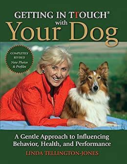 Getting in TTouch with Your Dog: A Gentle Approach to Influencing Behavior, Health, and Performance by Linda Tellington-Jones