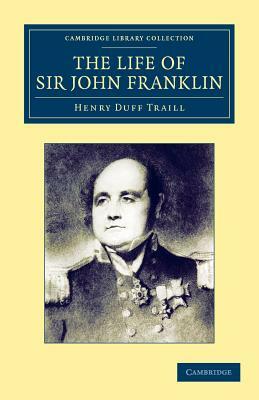 The Life of Sir John Franklin, R.N. by Henry Duff Traill
