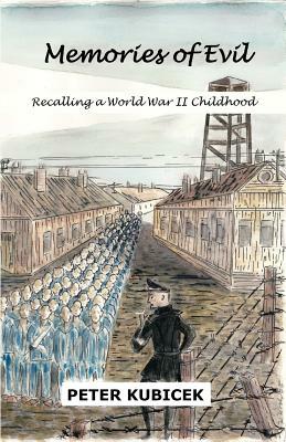 Memories of Evil: A World War II Childhood by Peter Kubicek