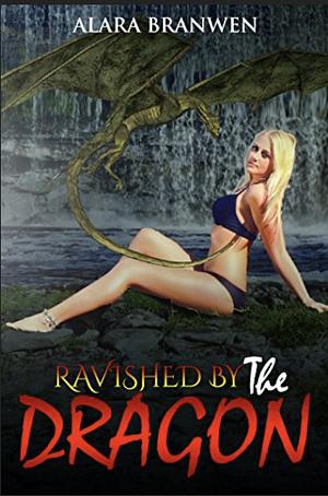 Ravaged By The Dragon  by Alara Branwen