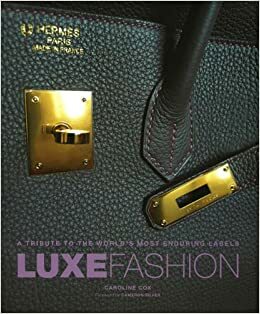 Luxe Fashion: A Tribute to the World’s Most Enduring Labels by Caroline Cox