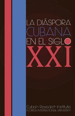 La diaspora cubana en el siglo XXI by Jorge Dominguez, Uva de Aragon, Carmelo Mesa Lago
