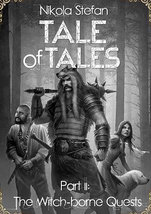 Tale of Tales – Part II: The Witch-Borne Quests by Nikola Stefan