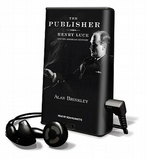 The Publisher: Henry Luce and His American Century by Alan Brinkley