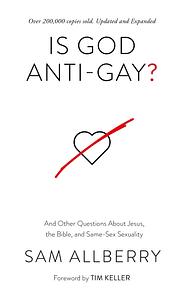 Is God Anti-Gay? Updated and Expanded Edition: And Other Questions About Jesus, the Bible, and Same-Sex Sexuality by Sam Allberry, Sam Allberry