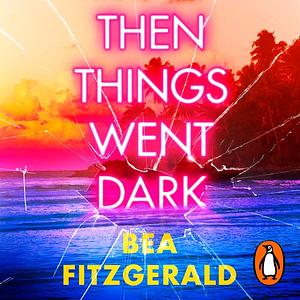 Then Things Went Dark by Bea Fitzgerald