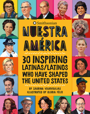 Nuestra América: 30 Inspiring Latinas/Latinos Who Have Shaped the United States by Sabrina Vourvoulias