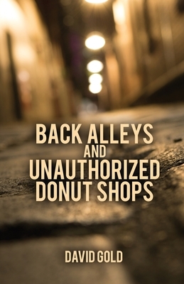 Back Alleys and Unauthorized Donut Shops by David Gold