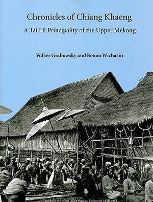 Chronicles of Chiang Khaeng: A Tai Lu Principality of the Upper Mekong by Volker Grabowsky