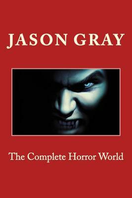 The Complete Horror World by Jason L. Gray