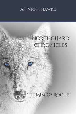 Northguard Chronicles: The Mimic's Rogue by A. J. Nighthawke