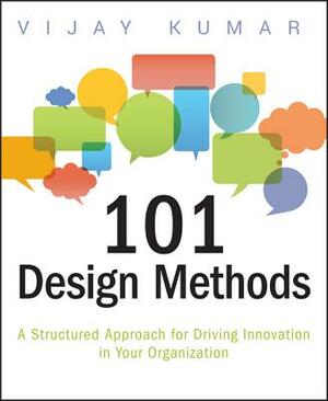 101 Design Methods: A Structured Approach for Driving Innovation in Your Organization by Vijay Kumar