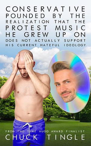 Conservative Pounded By The Realization That The Protest Music He Grew Up On Does Not Actually Support His Current Hateful Ideology by Chuck Tingle