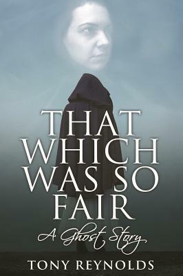 That Which Was So Fair - A Ghost Story by Tony Reynolds