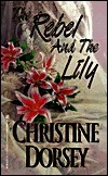 The Rebel and the Lily by Christine Dorsey