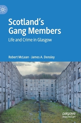 Scotland's Gang Members: Life and Crime in Glasgow by James A. Densley, Robert McLean