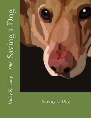Saving a Dog by Vicky S. Kaseorg
