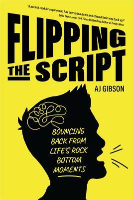 Flipping the Script: Bouncing Back from Life's Rock Bottom Moments (Inspirational Lgbt Book by a Social Influencer and Celebrity TV Host) by AJ Gibson