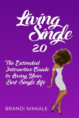 Living Single 2.0: The Extended Interactive Guide to Living Your Best Single Life by Brandi Nikkale