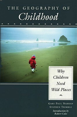 The Geography of Childhood: Why Children Need Wild Places by Stephen Trimble, Gary Nabhan