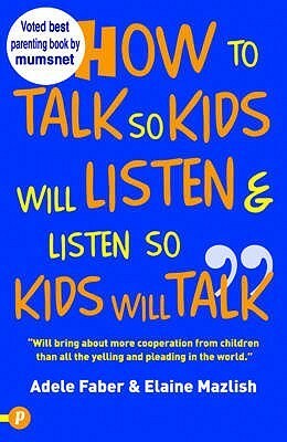 How to Talk So Your Kids Will Listen & Listen So Kids Will Talk. Adele Faber and Elaine Mazlish by Elaine Mazlish, Adele Faber