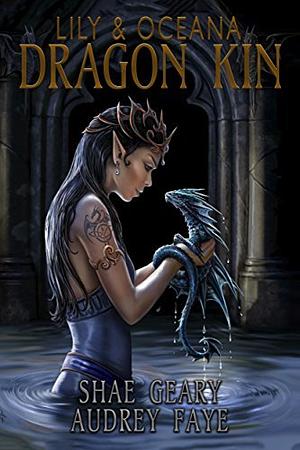 Dragon Kin: Lily and Oceana by Audrey Faye, Shae Geary