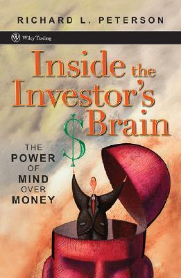 Inside the Investor's Brain: The Power of Mind Over Money by Richard L. Peterson