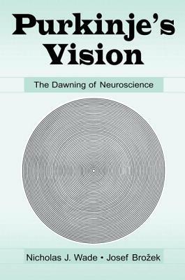 Purkinje's Vision: The Dawning of Neuroscience by Nicholas J. Wade, Jir¡ Hoskovec, Josef Brozek