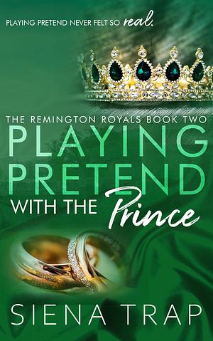 Playing Pretend with the Prince: A Royal Romance by Katie Kulhawik, Nina Fiegl, Siena Trap, Siena Trap