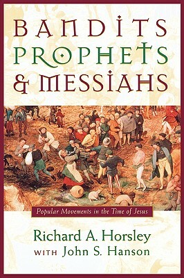 Bandits, Prophets, and Messiahs: Popular Movements at the Time of Jesus by Richard A. Horsley