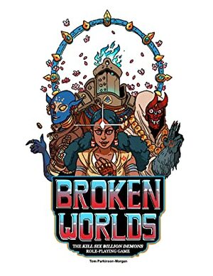 Broken Worlds (Kill Six Billion Demons RPG) by Tom Parkinson-Morgan