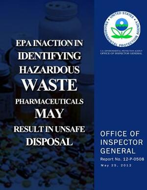 EPA Inaction in Identifying Hazardous Waste Pharmaceuticals May Result in Unsafe Disposal by U. S. Environmental Protection Agency