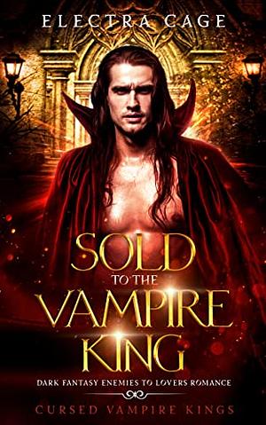 Sold to the Vampire King: Dark Fantasy Enemies to Lovers Romance by Electra Cage