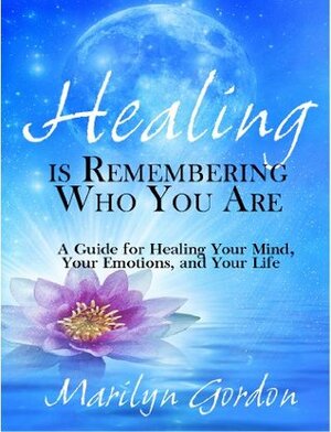 Healing is Remembering Who You Are: A Guide for Healing Your Mind, Your Emotions, and Your Life by Ormond McGill, Marilyn Gordon