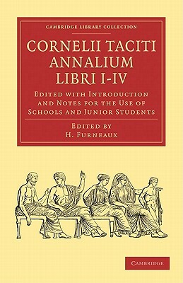 Cornelii Taciti Annalium Libri I IV: Edited with Introduction and Notes for the Use of Schools and Junior Students by Tacitus